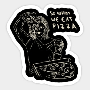 So What We Get Drunk, So What We Eat Pizza. We Just Having Fun. Sticker